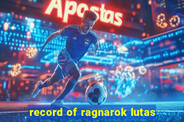 record of ragnarok lutas